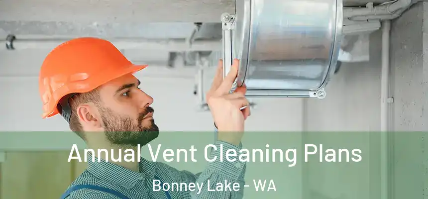 Annual Vent Cleaning Plans Bonney Lake - WA