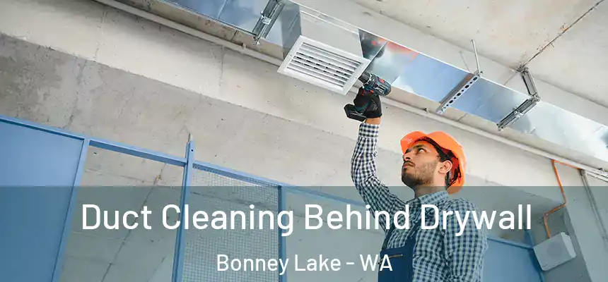 Duct Cleaning Behind Drywall Bonney Lake - WA