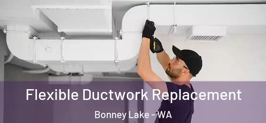 Flexible Ductwork Replacement Bonney Lake - WA