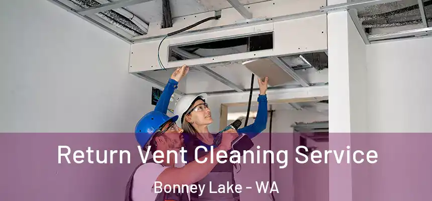 Return Vent Cleaning Service Bonney Lake - WA