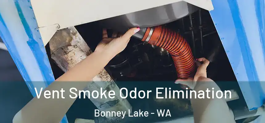 Vent Smoke Odor Elimination Bonney Lake - WA